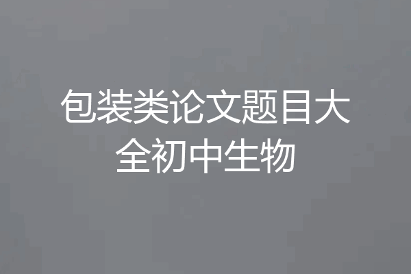 包装类论文题目大全初中生物