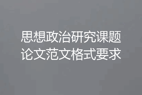思想政治研究课题论文范文格式要求