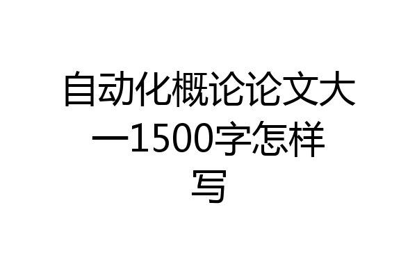 自动化概论论文大一1500字怎样写