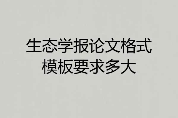生态学报论文格式模板要求多大