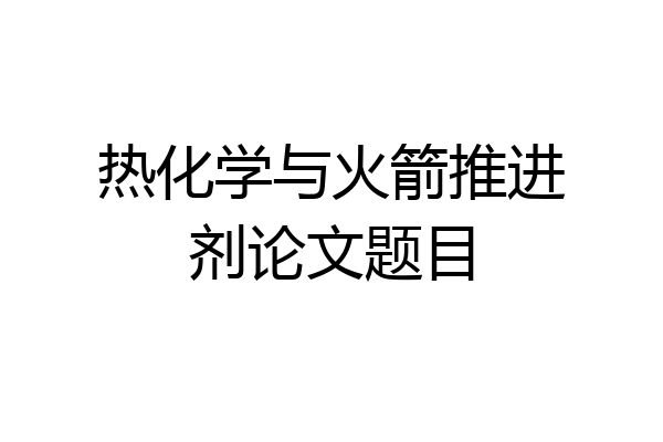 热化学与火箭推进剂论文题目