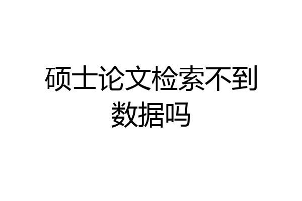 硕士论文检索不到数据吗