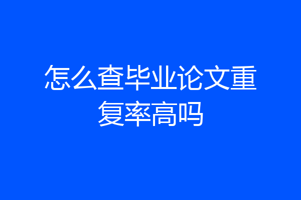 怎么查毕业论文重复率高吗