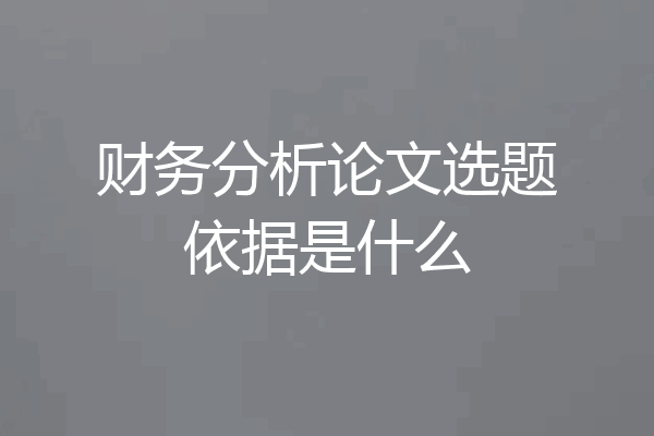 财务分析论文选题依据是什么