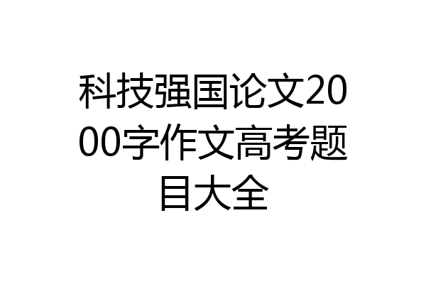 科技强国论文2000字作文高考题目大全