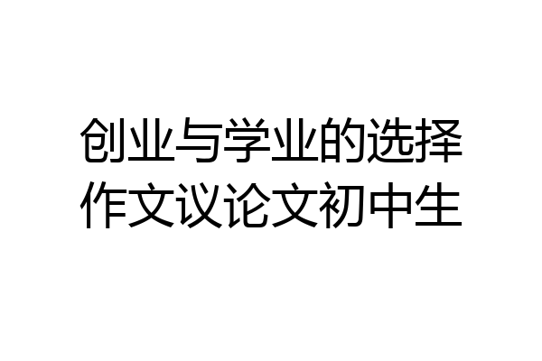 创业与学业的选择作文议论文初中生
