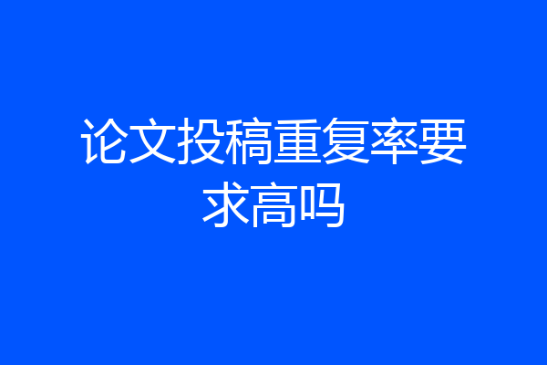 论文投稿重复率要求高吗