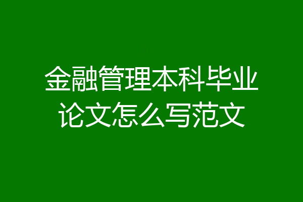 金融管理本科毕业论文怎么写范文