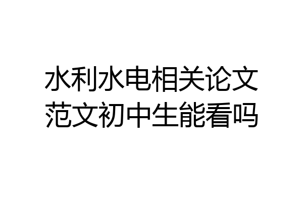 水利水电相关论文范文初中生能看吗