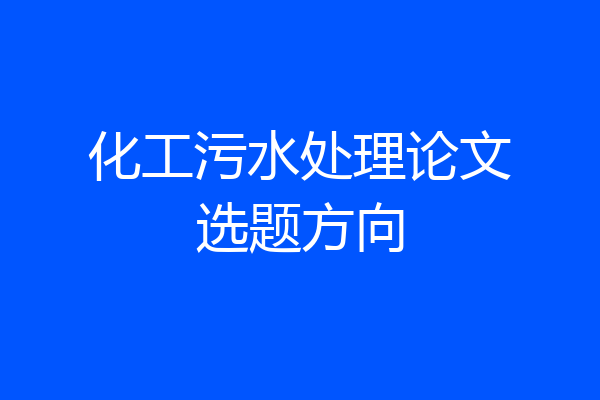 化工污水处理论文选题方向