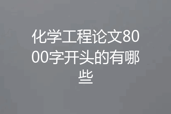 化学工程论文8000字开头的有哪些