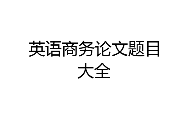 英语商务论文题目大全
