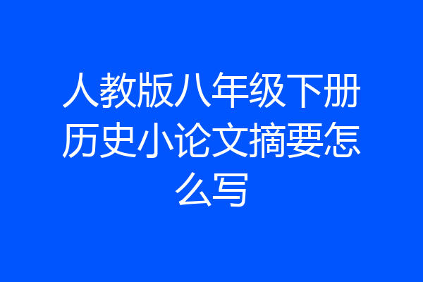 人教版八年级下册历史小论文摘要怎么写