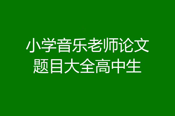 小学音乐老师论文题目大全高中生