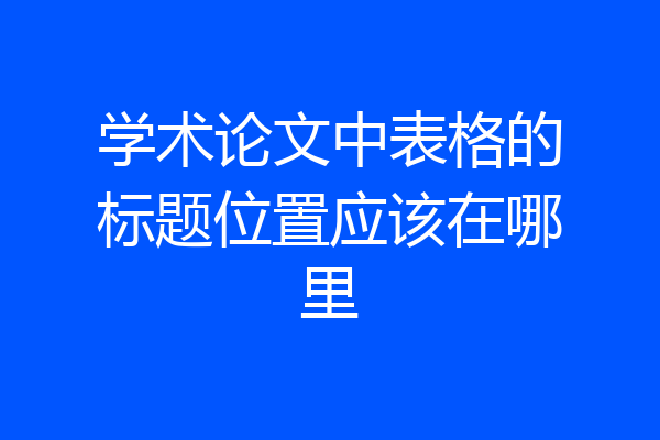 学术论文中表格的标题位置应该在哪里