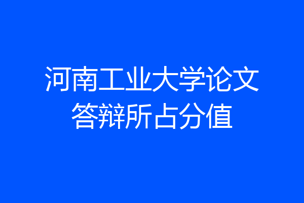 河南工业大学论文答辩所占分值