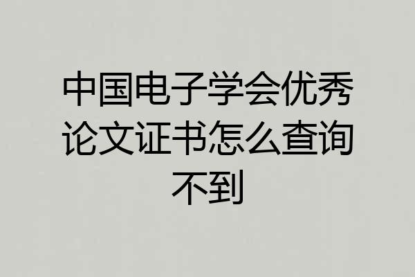 中国电子学会优秀论文证书怎么查询不到