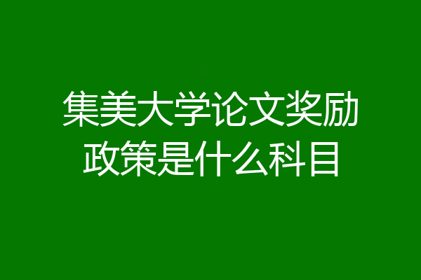 集美大学论文奖励政策是什么科目