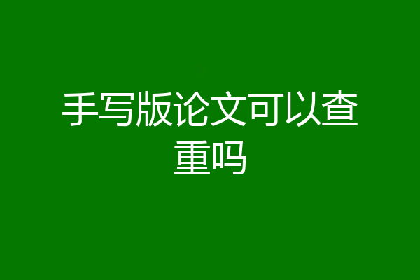 手写版论文可以查重吗