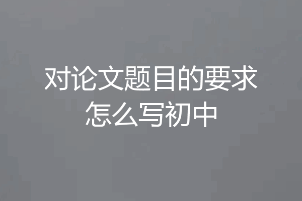 对论文题目的要求怎么写初中