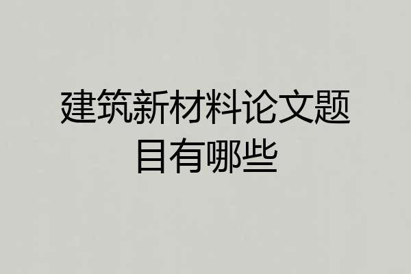 建筑新材料论文题目有哪些