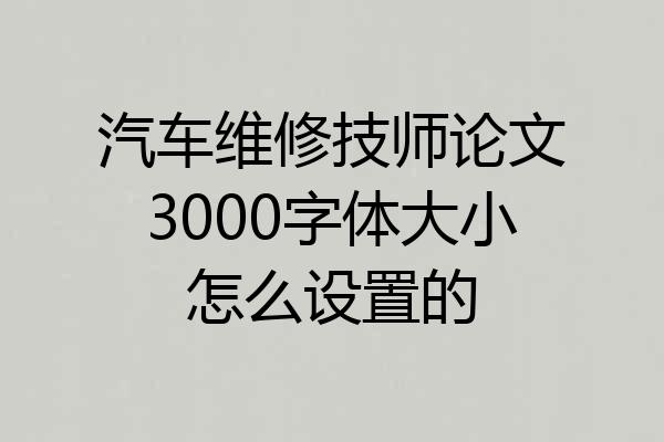 汽车维修技师论文3000字体大小怎么设置的