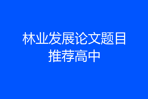 林业发展论文题目推荐高中