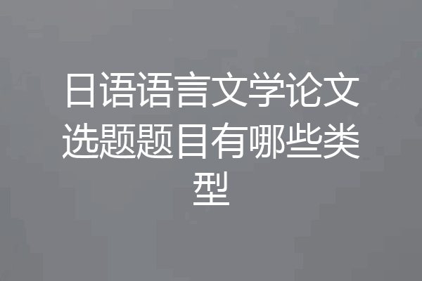 日语语言文学论文选题题目有哪些类型