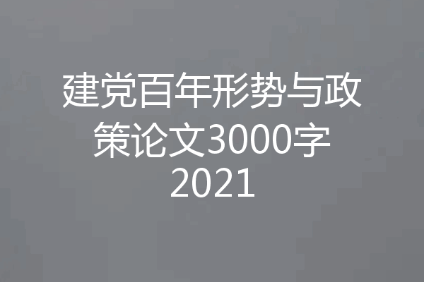 建党百年形势与政策论文3000字2021