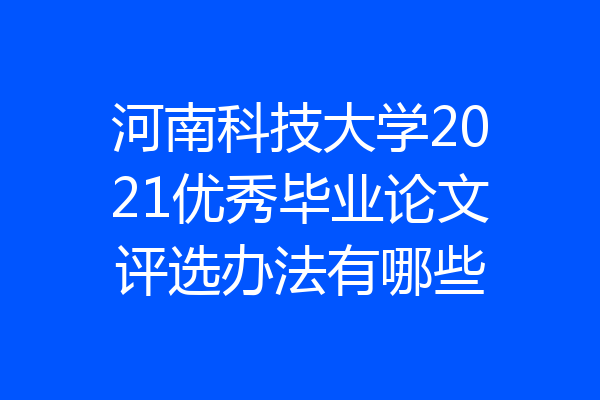 河南科技大学2021优秀毕业论文评选办法有哪些