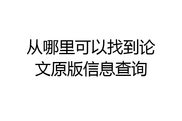 从哪里可以找到论文原版信息查询