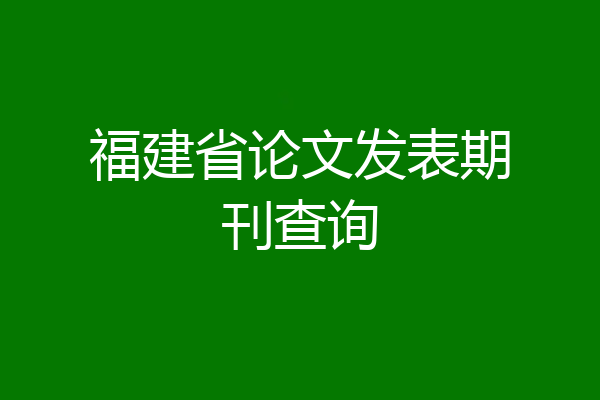 福建省论文发表期刊查询