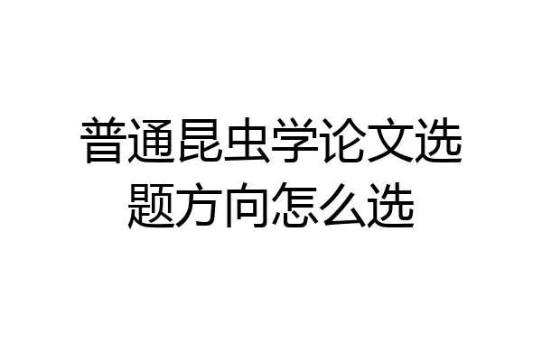 普通昆虫学论文选题方向怎么选