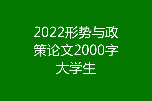2022形势与政策论文2000字大学生