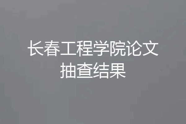长春工程学院论文抽查结果