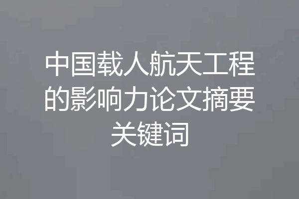 中国载人航天工程的影响力论文摘要关键词