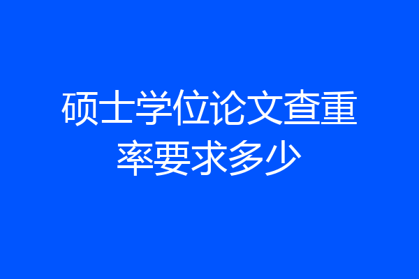 硕士学位论文查重率要求多少