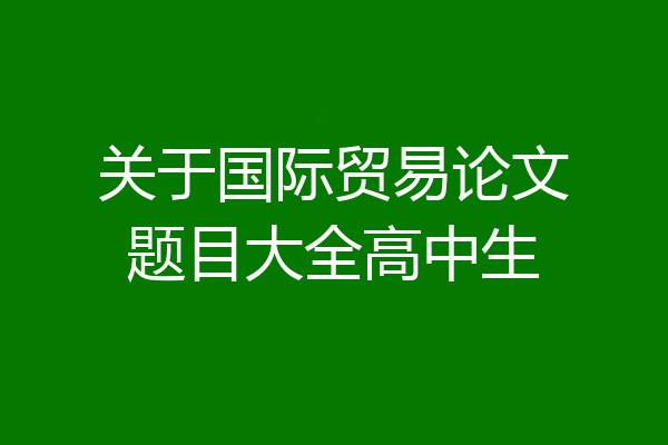 关于国际贸易论文题目大全高中生