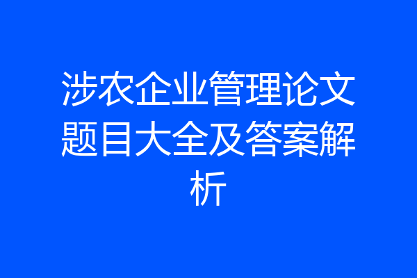 涉农企业管理论文题目大全及答案解析