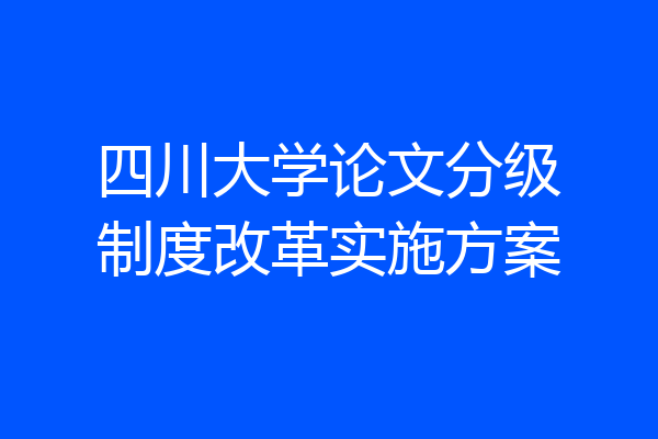 四川大学论文分级制度改革实施方案