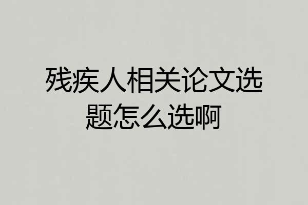 残疾人相关论文选题怎么选啊