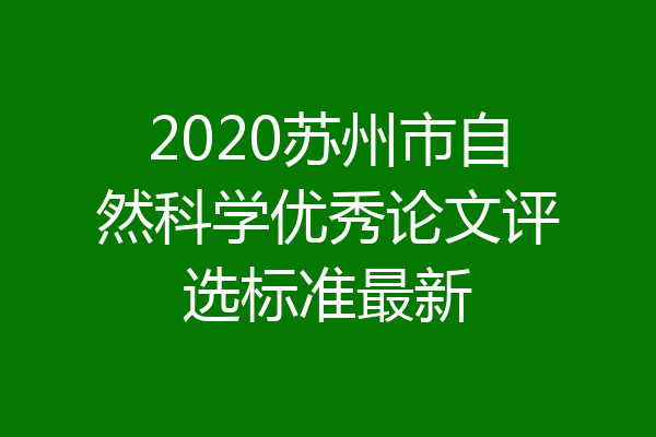 2020苏州市自然科学优秀论文评选标准最新