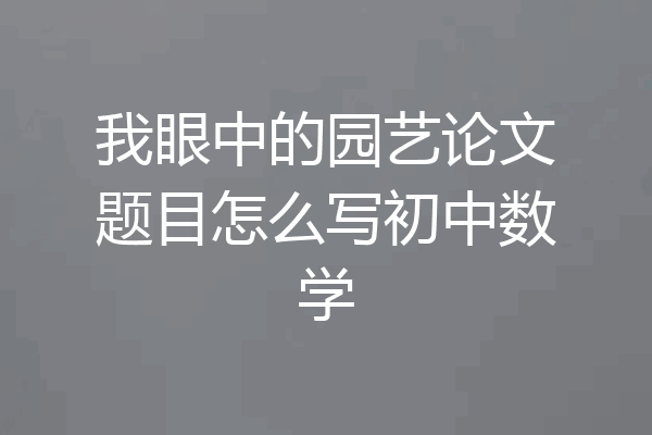 我眼中的园艺论文题目怎么写初中数学