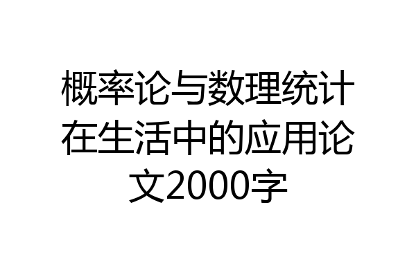 概率论与数理统计在生活中的应用论文2000字