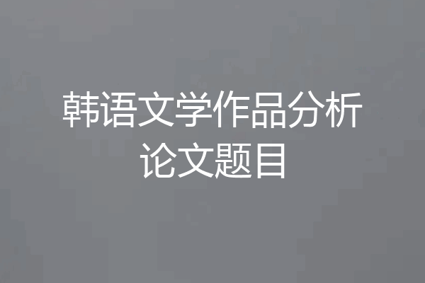 韩语文学作品分析论文题目
