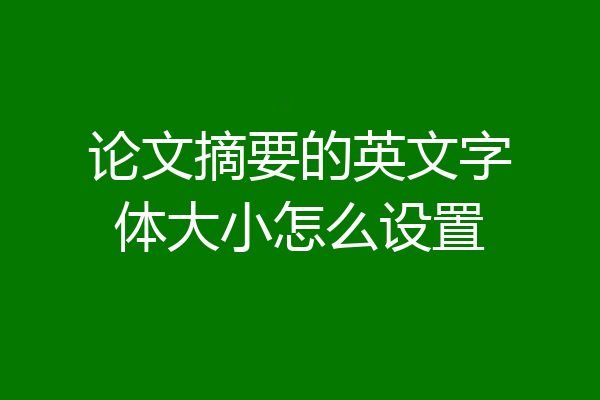 论文摘要的英文字体大小怎么设置