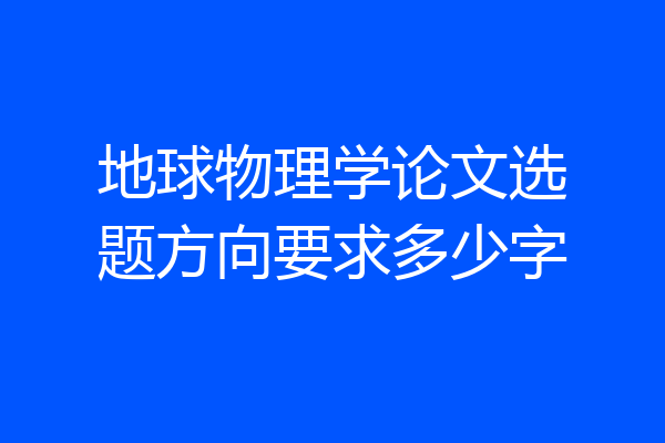 地球物理学论文选题方向要求多少字