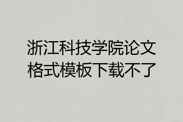浙江科技学院论文格式模板下载不了