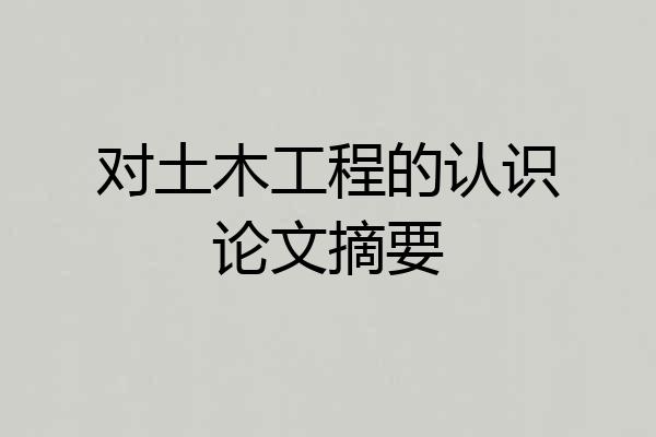 对土木工程的认识论文摘要
