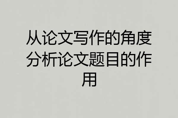 从论文写作的角度分析论文题目的作用